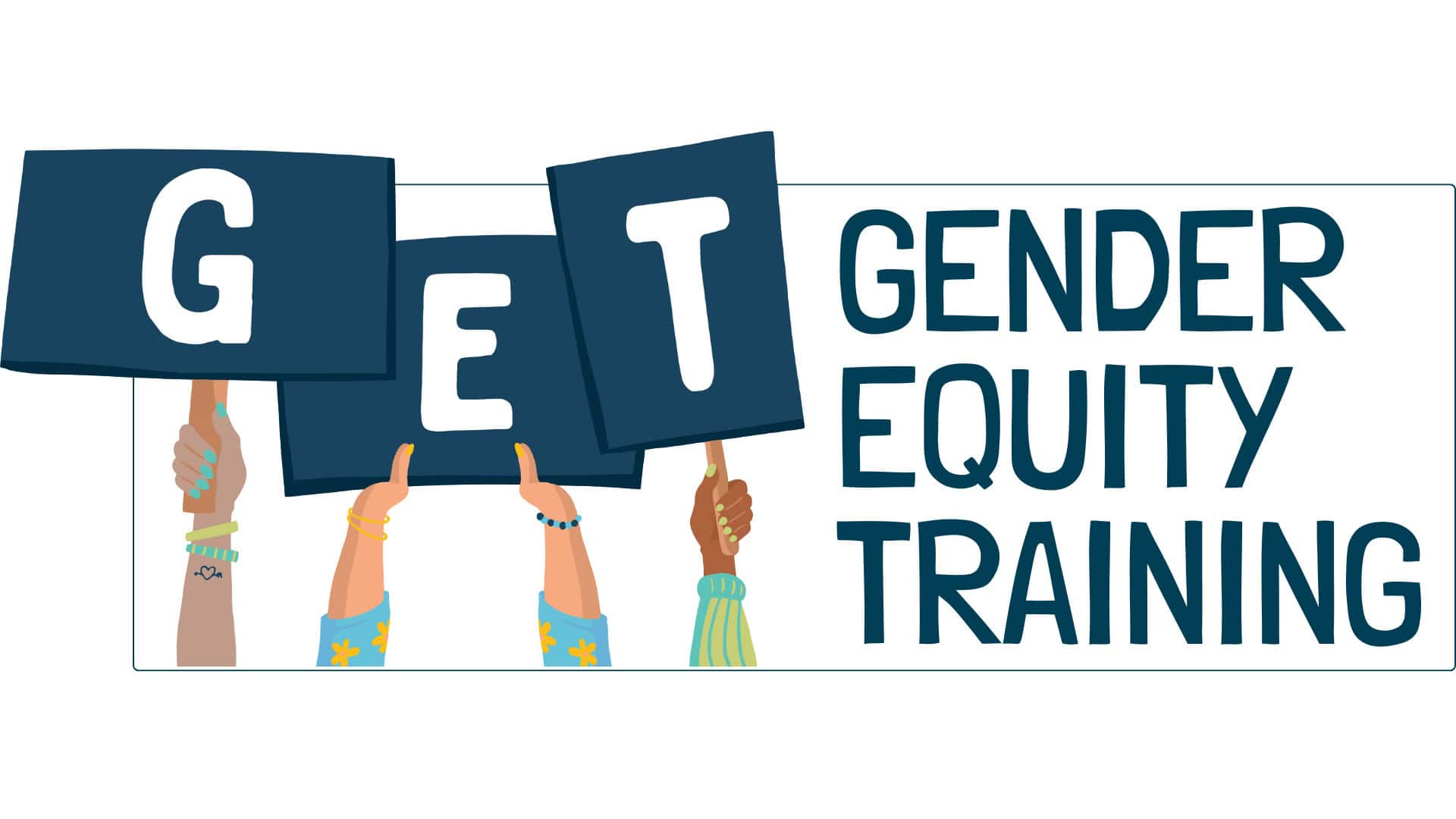 Illustration of four hands holding large navy blue letters spelling "GET," adjacent to the words "GENDER EQUITY TRAINING" in bold navy blue text. The hands are diverse in color and are adorned with various accessories.