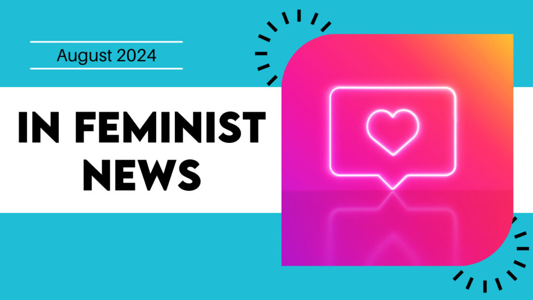 A graphic with "August 2024" and "In Feminist News" in bold text with a neon speech bubble containing a heart.